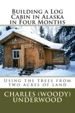 Building A Log Cabin In Alaska In Four Months: Using The Trees From Two Acr...