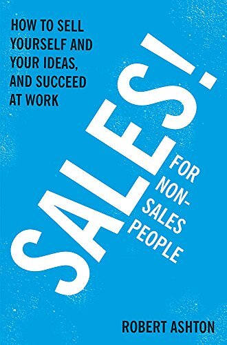 Sales for Non-Salespeople: How to sell yourself and your ideas, .9781444795288