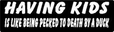 HAVING KIDS IS LIKE BEING PECKED TO DEATH BY A DUCK HELMET STICKER