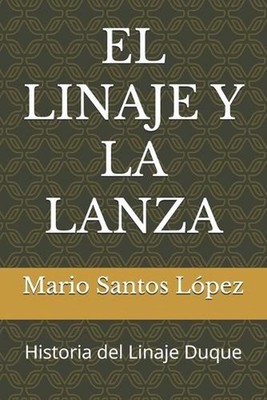 El Linaje Y La Lanza: Historia del Linaje Duque by Mario Santos L?pez (Spanish)