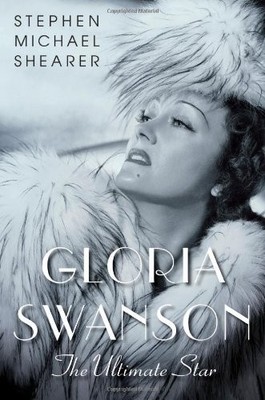 GLORIA SWANSON: THE ULTIMATE STAR By Stephen Michael Shearer & Jeanine Basinger