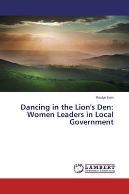 Roslyn Irwin | Dancing in the Lion's Den: Women Leaders in Local Government