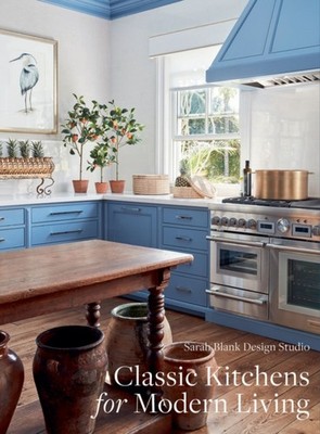 Classic Kitchens for Modern Living by Sarah Blank Design Studio HARDBACK