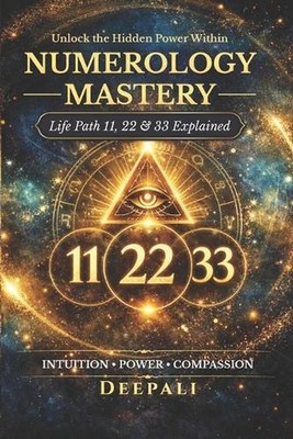 Numerology Mastery: Life Path 11, 22 & 33 Explained: Unlock the Hidden Power of 