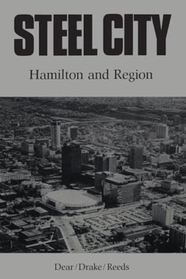 Steel City: Hamilton and Region -  NEW Michael J. Dear 1987