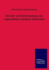 Die Auf- und Untersuchung von Lagerstätten nutzbarer Mineralien Moriz Ferd. Gaet