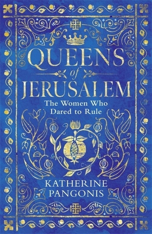 Thumbnail - Queens Of Jerusalem The Women Who Dared To Rule Katherine Pangonis