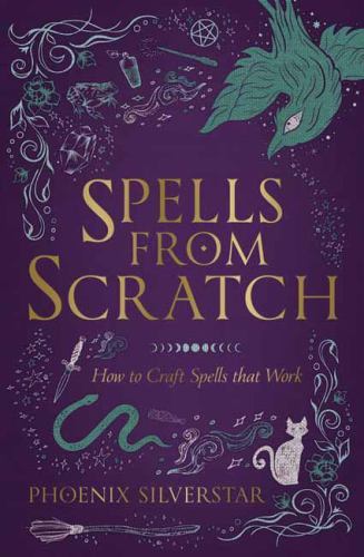 Spells from Scratch : How to Craft Spells That Work by Phoenix Silverstar ...