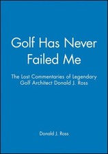 GOLF HAS NEVER FAILED ME: THE LOST COMMENTARIES OF By Donald J. Ross & Mint