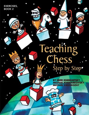 Teaching Chess, Step by Step: Exercises - Khmelnitsky, Igor|Zadorozny, Micha...