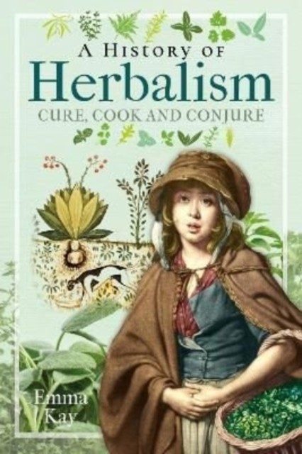 A History of Herbalism Cure, Cook and Conjure by Emma Kay (Hardback Book)