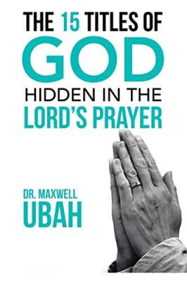The 15 Titles of God Hidden in the Lord's Prayer by Dr Maxwell Ubah ...