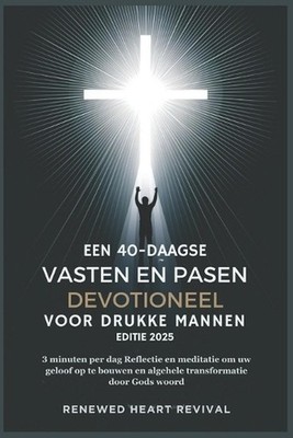 Een 40-Daagse Vasten En Pasen Devotioneel Voor Drukke Mannen Editie 2025: 3 minu