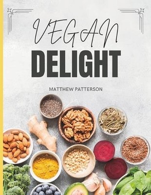 Vegan Delight Cookbook for Beginners - Simple and Flavorful Recipes to Nourish Y