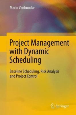 Project Management with Dynamic Scheduling: Baseline Scheduling, Risk Analysis 