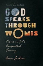 God Speaks Through Wombs: Poems on God's Unexpected Coming by Drew Jackson: New