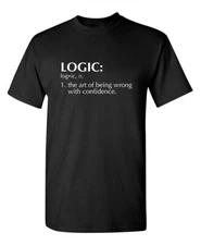 Logic the Art of Being Wrong with Confidence Humor Graphic Novelty Funny T Shirt