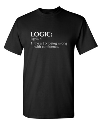 Logic the Art of Being Wrong with Confidence Humor Graphic Novelty Funny T Shirt