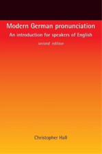 Modern German Pronunciation: An Introduction for Speakers of English, Hall, Chri