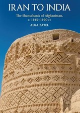 The Shansab?n?s of Afghanistan, c. 1145-1186: From Iran to India by Alka Patel