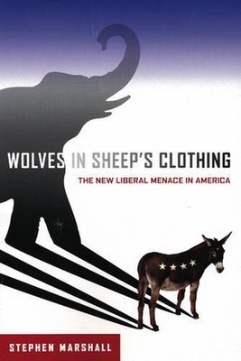 Wolves in Sheeps Clothing: The New Liberal Menace in America by Stephen Marshall
