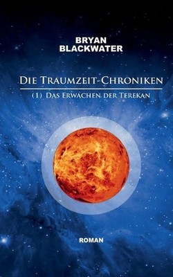 Die Traumzeit-Chroniken (1): Das Erwachen der Terekan by Bryan Blackwater (Germa