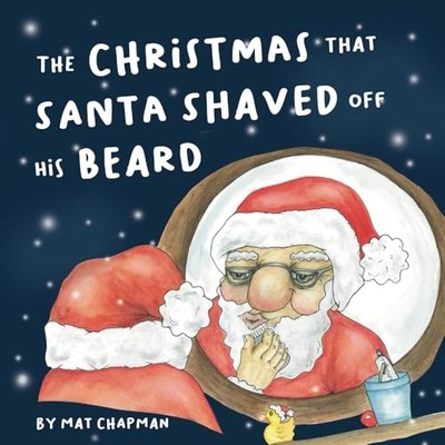 Christmas That Santa Shaved Off His Beard -  NEW Mat Chapman 2024