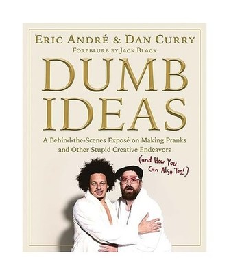 Dumb Ideas: A Behind-the-Scenes Expose on Making Pranks and Other Stupid Creativ