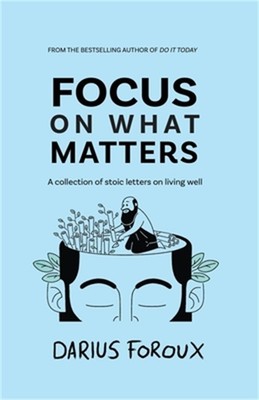 Focus on What Matters: A Collection of Stoic Letters on Living Well (Paperback o