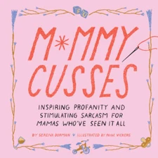 Mommy Cusses: Inspiring Profanity and Stimulating Sarcasm for Mamas  - VERY GOOD
