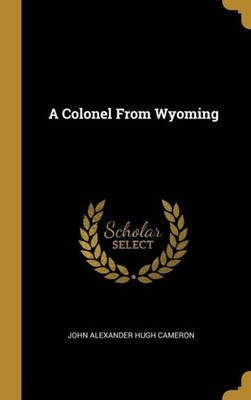 Alexander Hugh Camer - A Colonel From Wyoming - New hardback or cased  - X555z