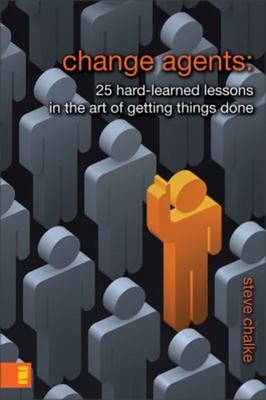 Change Agents : 25 Hard-Learned Lessons in the Art of Getting Thi