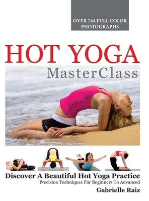 Hot Yoga MasterClass: Discover a Beautiful Hot Yoga Practice, Precision Techniqu