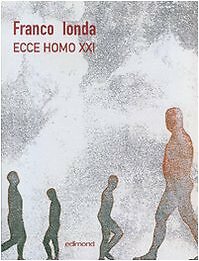 Ecce Homo XXI. Catalogo della mostra (Napoli, 9 marzo-9 aprile 2007).