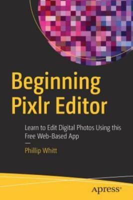 Beginning Pixlr Editor: Learn To Edit Digital Photos Using This Free Web-Ba...