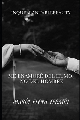 Me Enamor del Humo, No del Hombre: C?mo dejar de traicionar tu alma por migajas