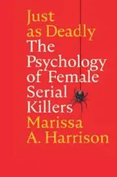 Just As Deadly | The Psychology Of Female Serial Killers | Marissa A. Harrison-image