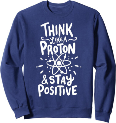 Think Like A Proton And Stay Positive Science Funny Unisex Crewneck Sweatshirt