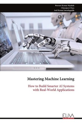 Mastering Machine Learning: How to Build Smarter AI Systems with Real-World Appl
