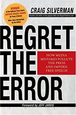 Regret the Error : How Media Mistakes Pollute the Press and Imper