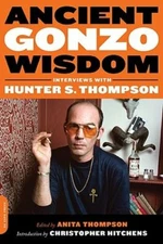 Ancient Gonzo Wisdom: Interviews with Hunter S. Thompson by Anita Thompson: New