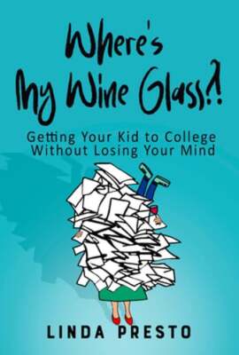 Where's My Wine Glass?!: Getting Your Kid to College Without Losing Your Mind