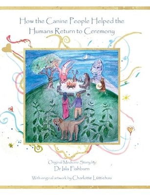 How the Canine People Helped the Humans Return to Ceremony by Dr Isla Fishburn