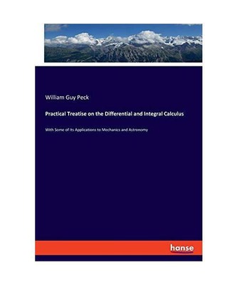 Practical Treatise on the Differential and Integral Calculus: With Some of Its A