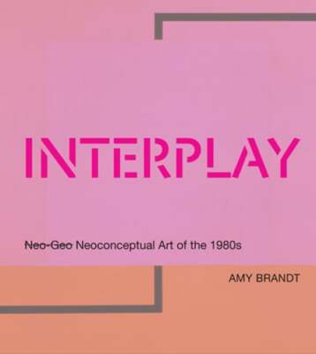 Interplay: Neo-Geo Neoconceptual Art of the 1980s by Amy L Brandt: New