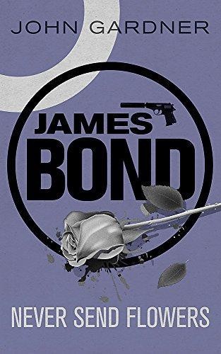 Never Send Flowers: A James Bond thriller - Gardner, John