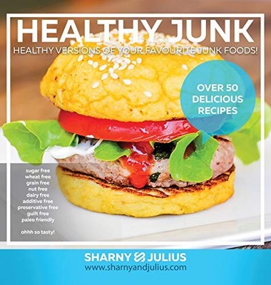 Healthy Junk: Your Favourite Junk Foods Made Healthy by Kieser, Julius Hardback