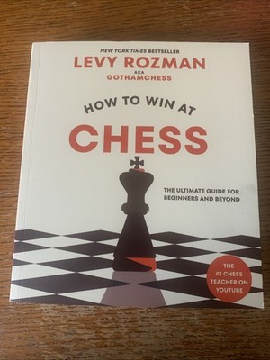 How to Win at Chess: The Ultimate Guide for Beginners and Beyond Levy Rozman