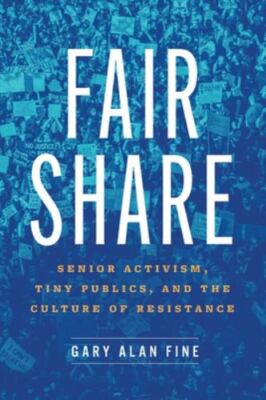 Fair Share : Senior Activism, Tiny Publics, and the Culture of Resistance, Pa...