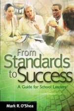 From Standards to Success: A Guide for School Leaders by Mark R O'Shea: Used